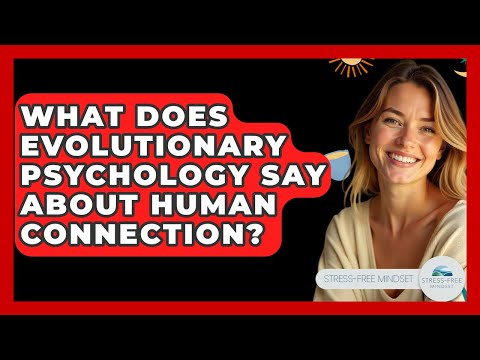 What Does Evolutionary Psychology Say About Human Connection? - Stress Free Mindset