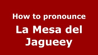 How to pronounce La Mesa Del Jagueey