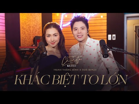 Khác Biệt To Lớn Liveband ver. | Hoà Minzy x Trịnh Thăng Bình | Talkshow Chuyện Chúng Ta