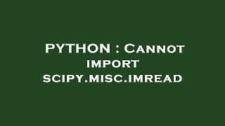 PYTHON : Cannot import scipy.misc.imread