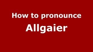 How to pronounce Allgaier