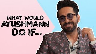 Ayushmann Khurrana tells what would he do in a given situation | CineBlitz