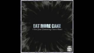 Eat More Cake - I See You (featuring Claire Row)