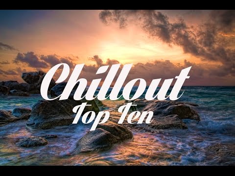 Chillout Top 10 - The Best Chillout Songs Of All Time!