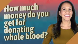 How much money do you get for donating whole blood?