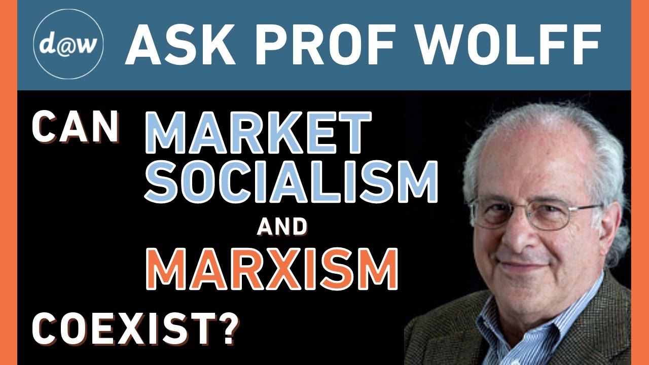Ask Prof Wolff: Can Market Socialism and Marxism Coexist?