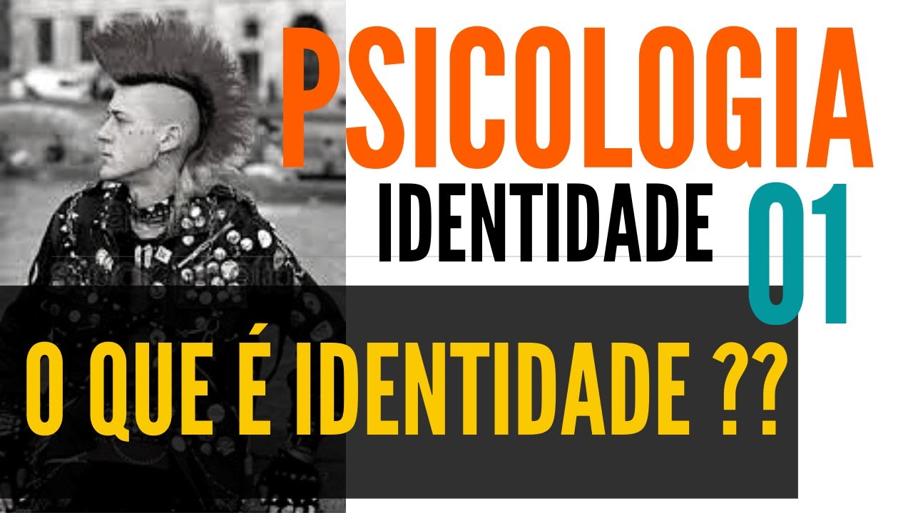 01 - WHAT IS IDENTITY??? / PSYCHOLOGY AND IDENTITY