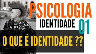 01 - WHAT IS IDENTITY??? / PSYCHOLOGY AND IDENTITY