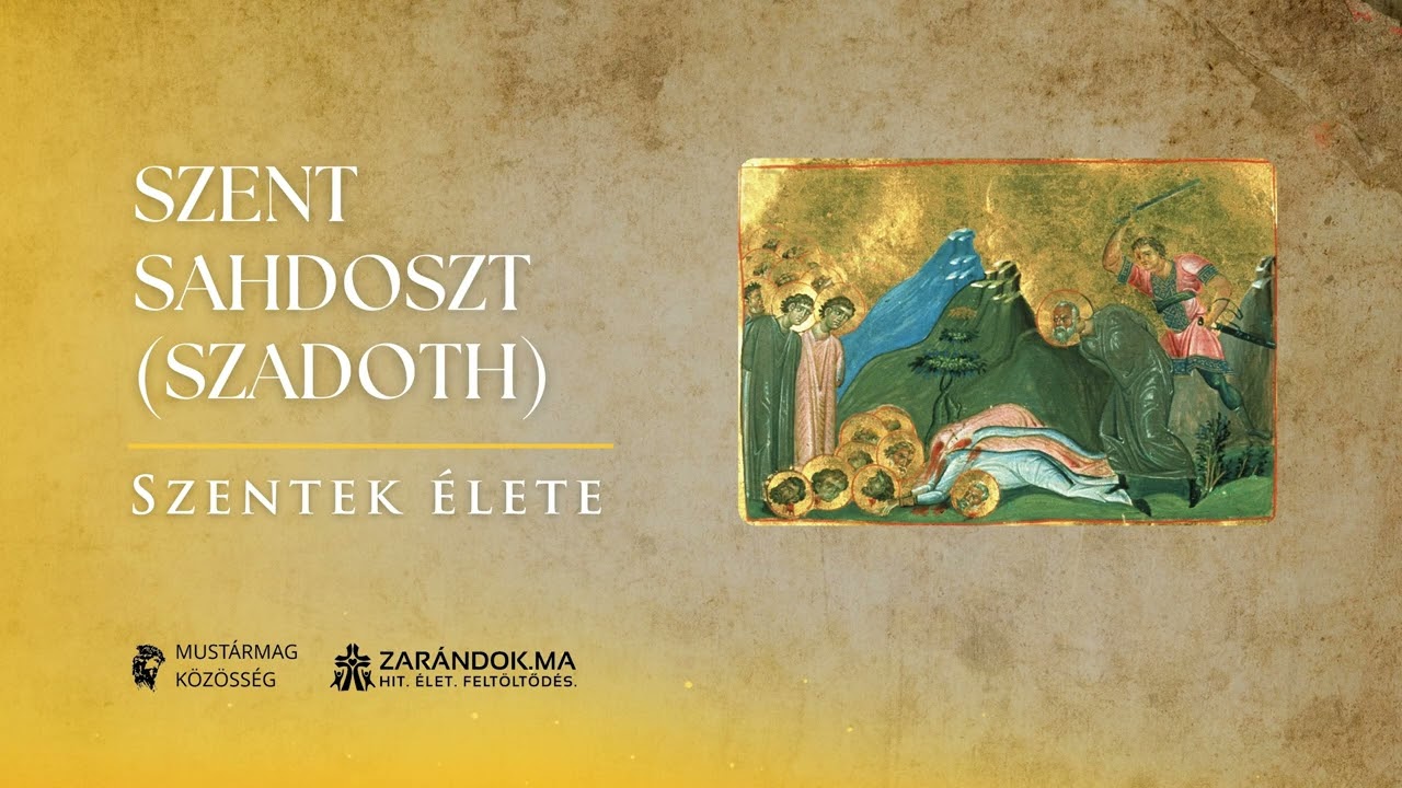 Szent Sahdoszt (Szadoth): „Tiéd a kard; tiéd a halál, miénk az élet” – Szentek élete