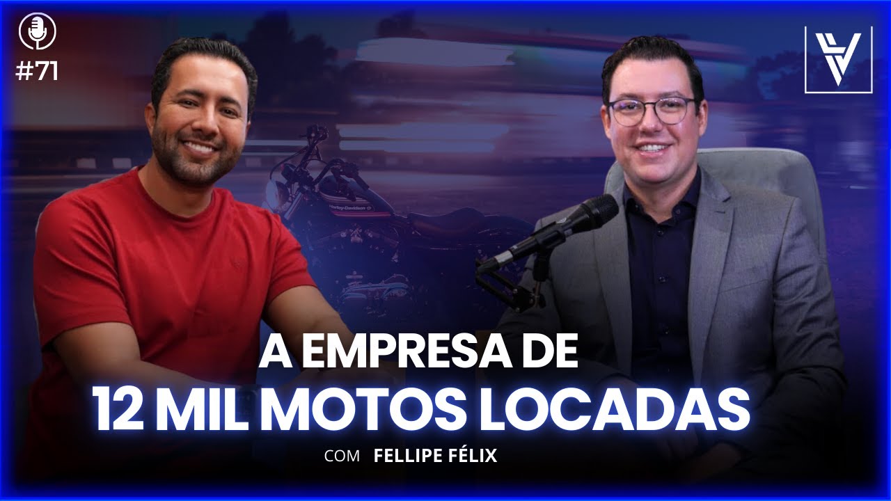 #71 A EMPRESA DE 12 MIL MOTOS LOCADAS com FELLIPE FÉLIX
