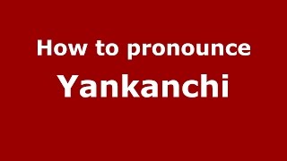 How to pronounce Yankanchi