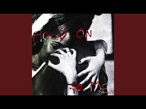 HOLD ON TO ME