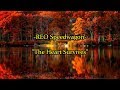 REO Speedwagon - "The Heart Survives" HQ/With Onscreen Lyrics!!! - Rick Needham REO Speedwagon - "The Heart Survives" HQ/With Onscreen Lyrics!!!