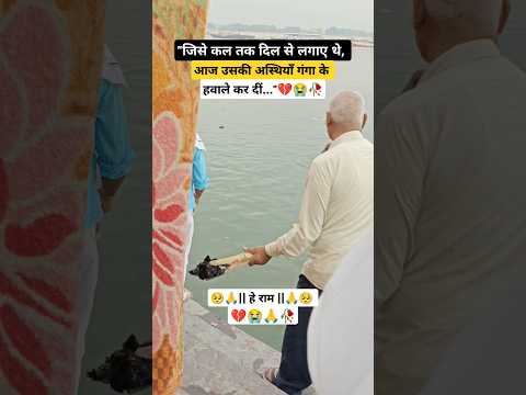 अस्थि विसर्जन💔😭#manikarnikaghat#shamshanghat#mahadev#varanasi#travel#tour#sad#broken#status#trending