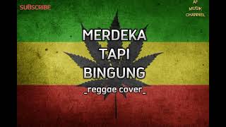 Download lagu REGGAE COVER MERDEKA TAPI BINGUNG//ANEJ TAPI NYATA mp3