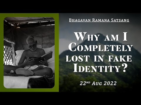 444. Bhagavan Ramana Satsang - Why am I completely lost in fake Identity ?