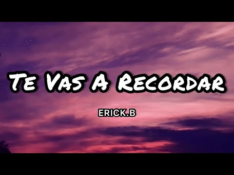 Erick B - Te Vas A Recordar (letras/Lyrics)