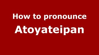 How to pronounce Atoyateipan