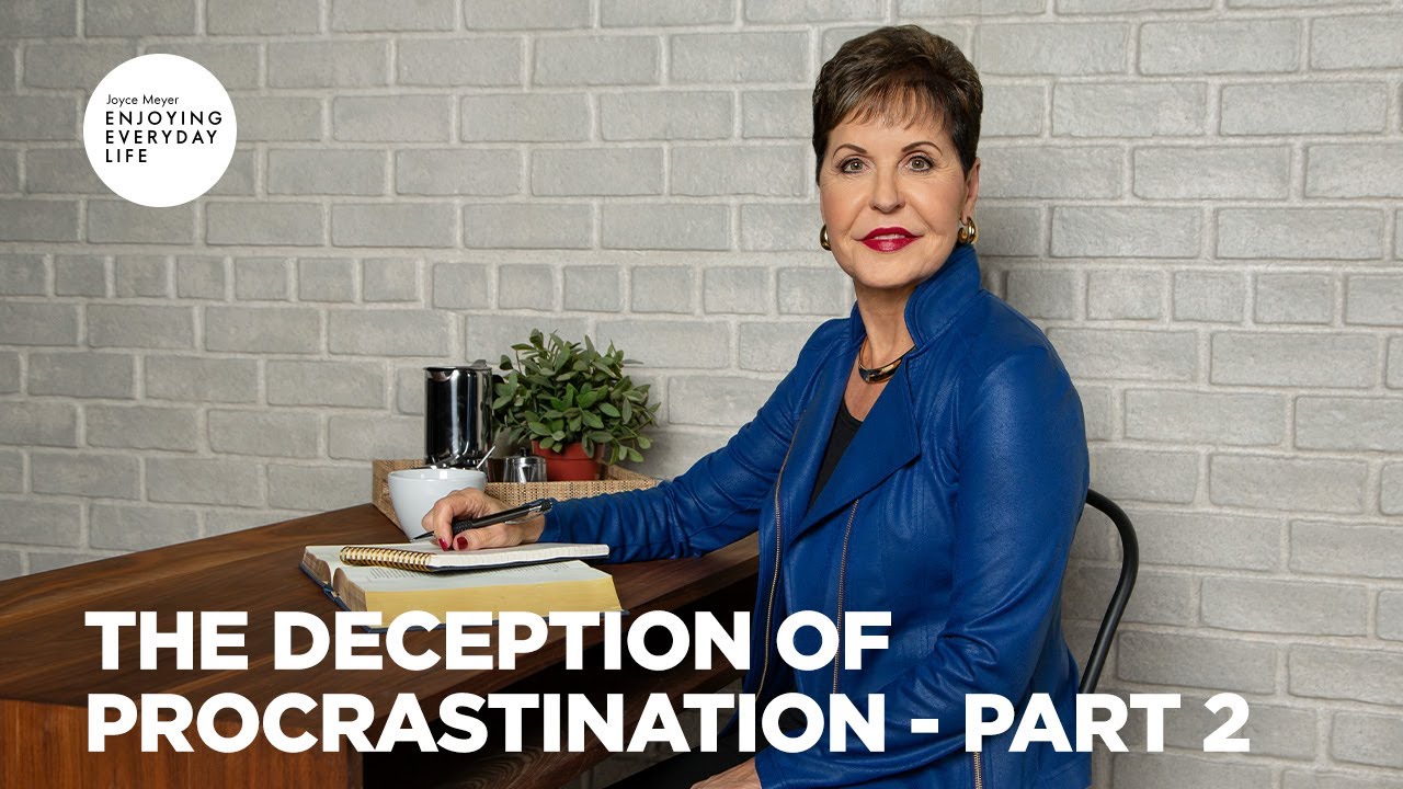 The Deception of Procrastination - Pt 2 | Enjoying Everyday Life | Joyce Meyer