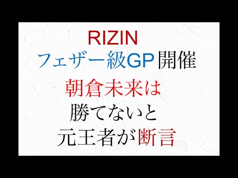 ライジンフェザー級グランプリ開催    元王者が朝倉未来は勝てないと 断言　RIZIN.27
