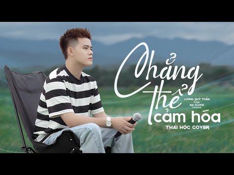CHẲNG THỂ CẢM HÓA - LƯƠNG QUÝ TUẤN ft AN CLOCK | THÁI HỌC (COVER)