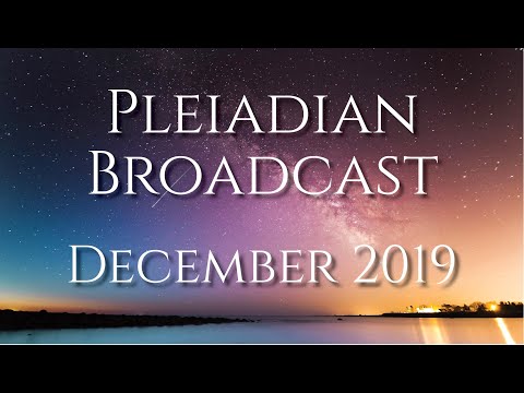 Pleiadian Broadcast December 2019 Pleiadian Broadcast December 2019