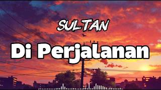 Download lagu Sultan - Di Perjalanan | Lirik Lagu mp3 Download lagu Sultan - Di Perjalanan | Lirik Lagu mp3