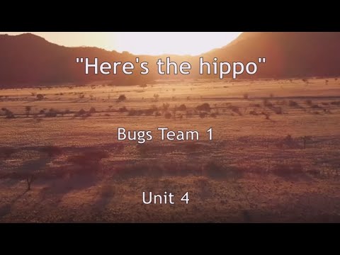 "Here's the hippo" song, Bugs Team 1, unit 4.