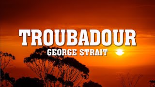 Troubadour (Lyrics) George Strait