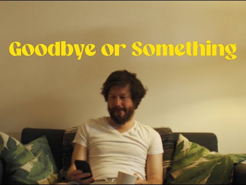 Video thumbnail for Goodbye or Something