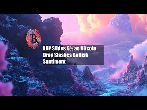 XRP Slides 6% as Bitcoin Drop Slashes Bullish Sentiment