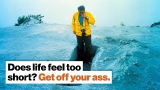 Does life feel too short? Get off your ass. | Erling Kagge