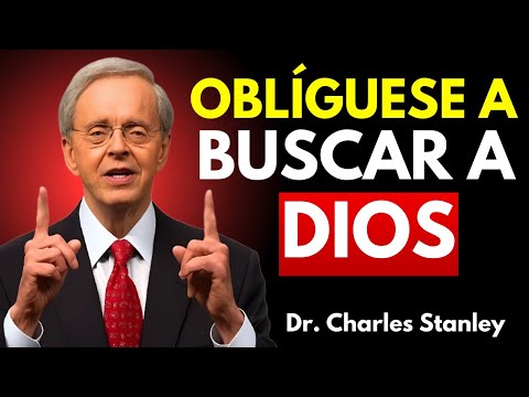 OBLÍGUESE A BUSCAR A DIOS TODOS LOS DÍAS Y TRANSFORME SU VIDA | DR. CHARLES STANLEY