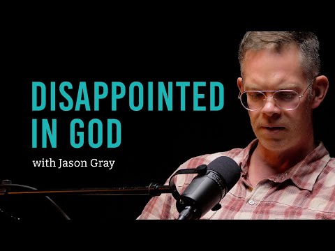I was Disappointed in God and Lost My Faith with Jason Gray