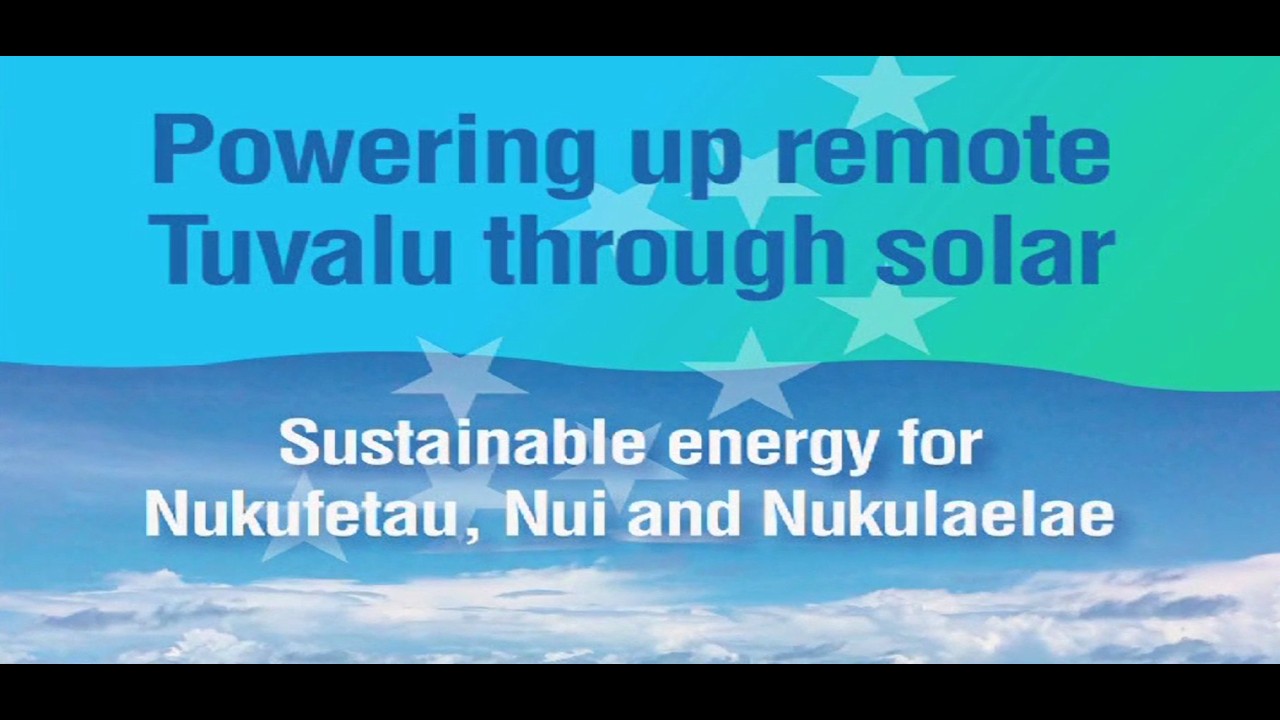 Powering Up Remote Tuvalu Through Solar - Sustainable energy for Nukufetau, Nui and Nukulaelae.