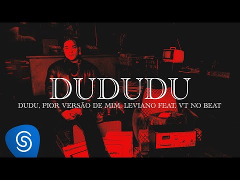 Dudu, Leviano, Pior Versão de Mim feat. Vt no Beat - Dududu