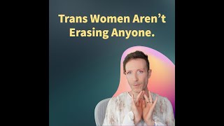 Trans Women Aren't Erasing Anyone.
