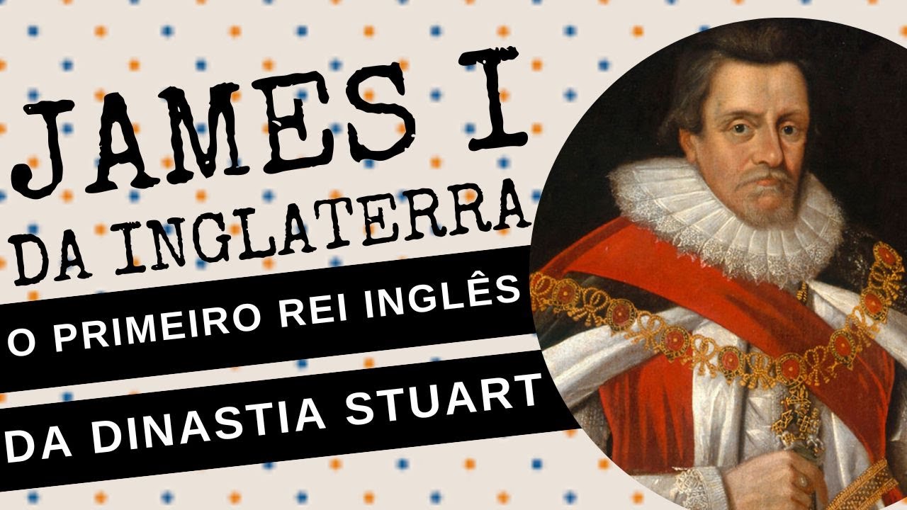 ARQUIVO CONFIDENCIAL #74: JAMES I DA INGLATERRA, o primeiro rei inglês da DINASTIA STUART