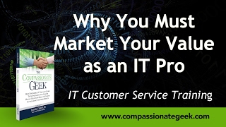 Why You Must Market Your Value as an IT Pro:  Customer Service Training 101
