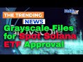 Grayscale Files for Spot Solana ETF Approval