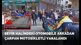 Seyir halinde otomobile arkadan çarpan motosikletli yaralandı