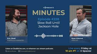 Slow Roll Until Jackson Hole (E228)