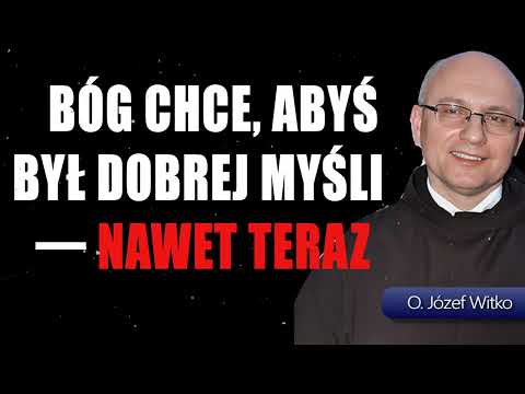 Bóg chce, abyś był dobrej myśli — nawet teraz - O. JÓZEF WITKO