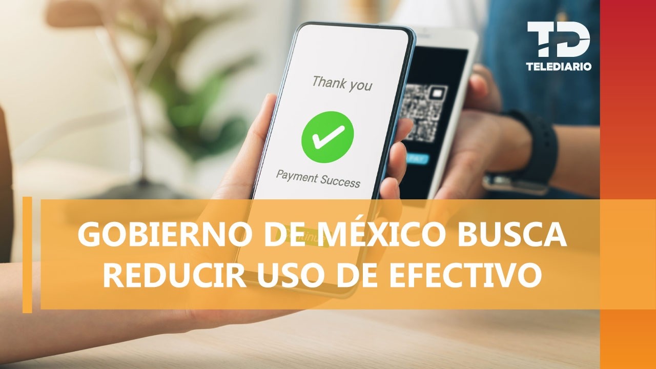 ¡Adiós al efectivo! Gobierno de México hará obligatorio el pago digital