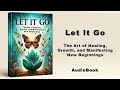 Let It Go - The Art of Healing, Growth, and Manifesting New Beginnings | AudioBook