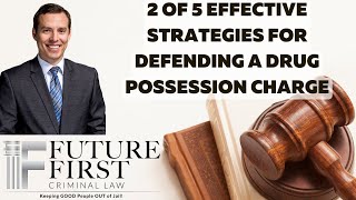 2 OF 5 EFFECTIVE STRATEGIES FOR DEFENDING A DRUG POSSESSION CHARGE