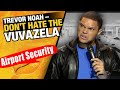 Trevor Noah Don T Hate The Vuvuzela Global Complaints SA Pride Crowd Work Airport Security