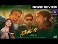 Atrangi Re/Galatta Kalyanam Tamil Review | Dhanush | Akshay Kumar | Sara Ali Khan | Aanand L Rai