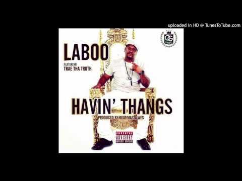 Laboo- Havin' Thangs (feat. Trae Tha Truth)