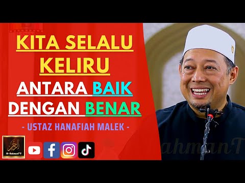 Ustaz Hanafiah Malek - KITA SELALU KELIRU ANTARA BAIK DENGAN BENAR